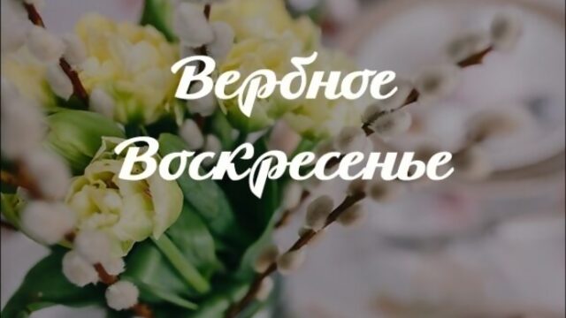 ПОЗДРАВЛЕНИЕ С ВЕРБНЫМ ВОСКРЕСЕНЬЕМ